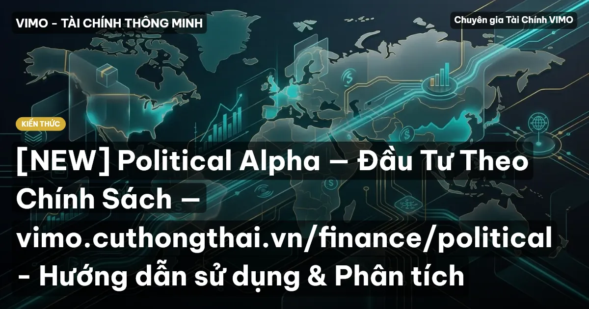 [NEW] Political Alpha — Đầu Tư Theo Chính Sách — vimo.cuthongthai.vn/finance/political - Hướng dẫn sử dụng & Phân tích