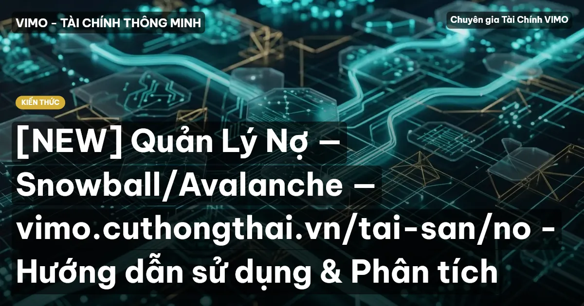 [NEW] Quản Lý Nợ — Snowball/Avalanche — vimo.cuthongthai.vn/tai-san/no - Hướng dẫn sử dụng & Phân tích