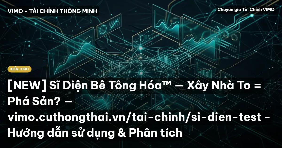 [NEW] Sĩ Diện Bê Tông Hóa™ — Xây Nhà To = Phá Sản? — vimo.cuthongthai.vn/tai-chinh/si-dien-test - Hướng dẫn sử dụng & Phân tích