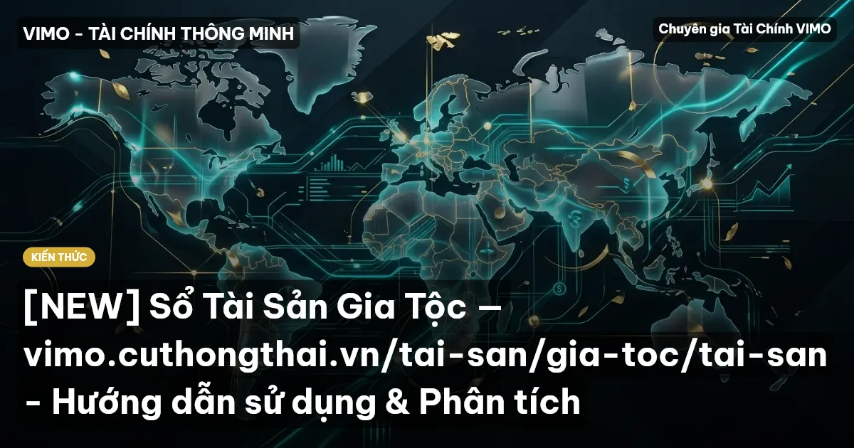 [NEW] Sổ Tài Sản Gia Tộc — vimo.cuthongthai.vn/tai-san/gia-toc/tai-san - Hướng dẫn sử dụng & Phân tích