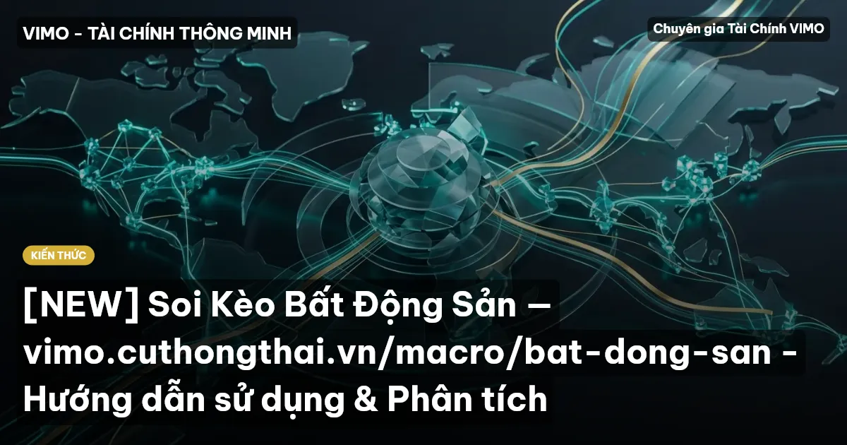 [NEW] Soi Kèo Bất Động Sản — vimo.cuthongthai.vn/macro/bat-dong-san - Hướng dẫn sử dụng & Phân tích