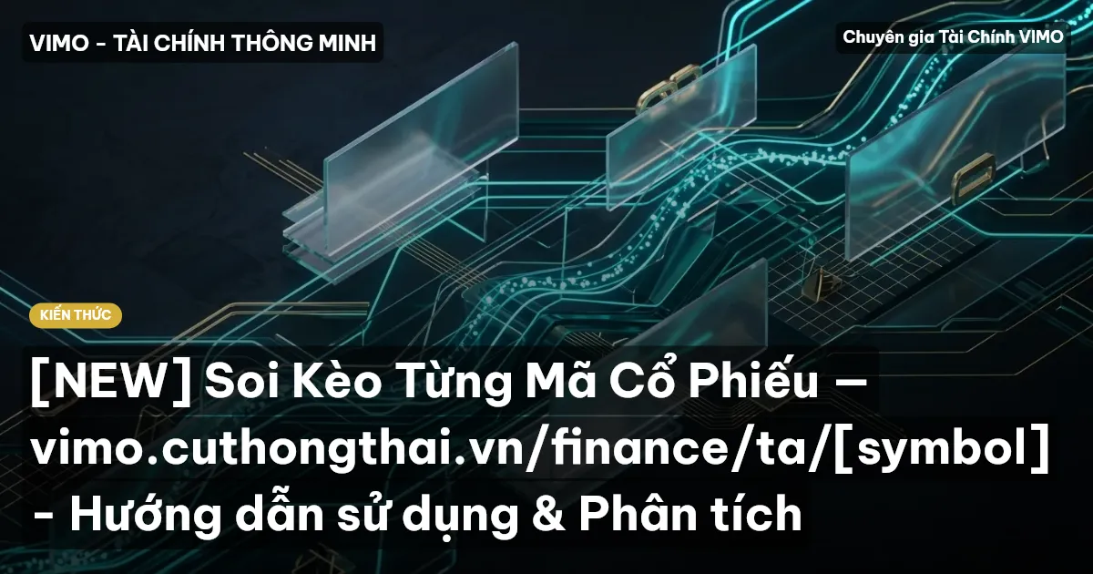 [NEW] Soi Kèo Từng Mã Cổ Phiếu — vimo.cuthongthai.vn/finance/ta/[symbol] - Hướng dẫn sử dụng & Phân tích