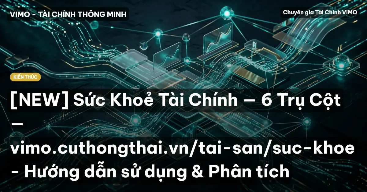 [NEW] Sức Khoẻ Tài Chính — 6 Trụ Cột — vimo.cuthongthai.vn/tai-san/suc-khoe - Hướng dẫn sử dụng & Phân tích