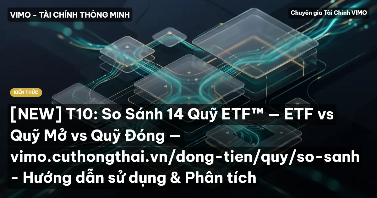 [NEW] T10: So Sánh 14 Quỹ ETF™ — ETF vs Quỹ Mở vs Quỹ Đóng — vimo.cuthongthai.vn/dong-tien/quy/so-sanh - Hướng dẫn sử dụng & Phân tích