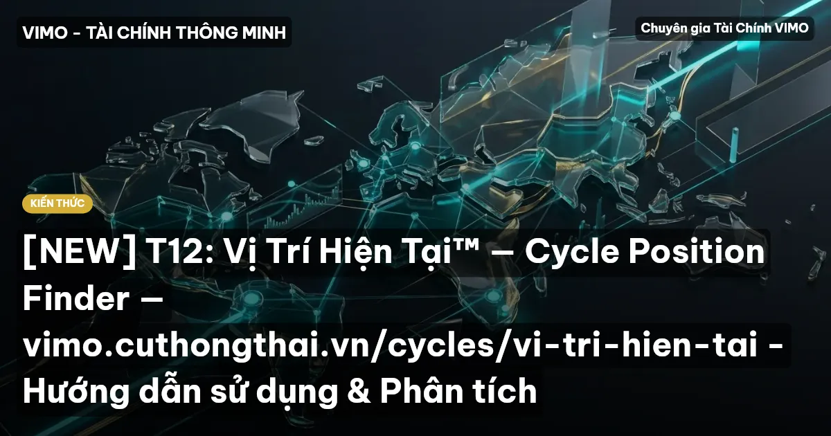 [NEW] T12: Vị Trí Hiện Tại™ — Cycle Position Finder — vimo.cuthongthai.vn/cycles/vi-tri-hien-tai - Hướng dẫn sử dụng & Phân tích