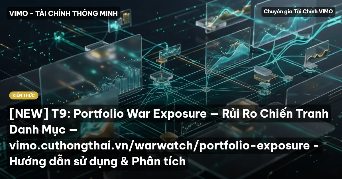 [NEW] T9: Portfolio War Exposure — Rủi Ro Chiến Tranh Danh Mục — vimo.cuthongthai.vn/warwatch/portfolio-exposure - Hướng dẫn sử dụng & Phân tích