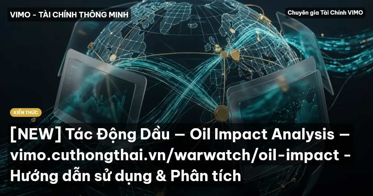 [NEW] Tác Động Dầu — Oil Impact Analysis — vimo.cuthongthai.vn/warwatch/oil-impact - Hướng dẫn sử dụng & Phân tích