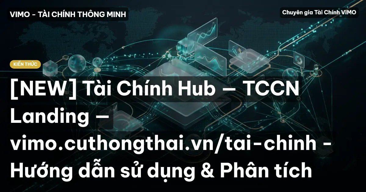 [NEW] Tài Chính Hub — TCCN Landing — vimo.cuthongthai.vn/tai-chinh - Hướng dẫn sử dụng & Phân tích