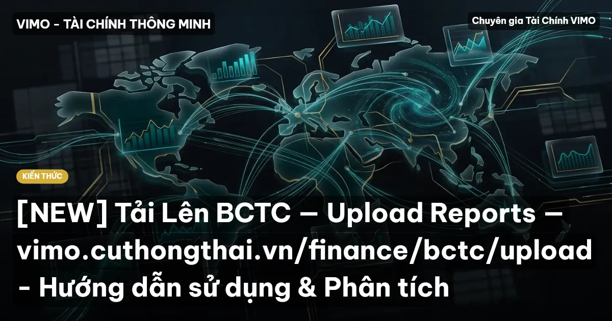 [NEW] Tải Lên BCTC — Upload Reports — vimo.cuthongthai.vn/finance/bctc/upload - Hướng dẫn sử dụng & Phân tích