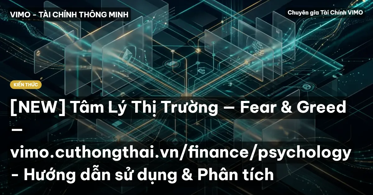 [NEW] Tâm Lý Thị Trường — Fear & Greed — vimo.cuthongthai.vn/finance/psychology - Hướng dẫn sử dụng & Phân tích