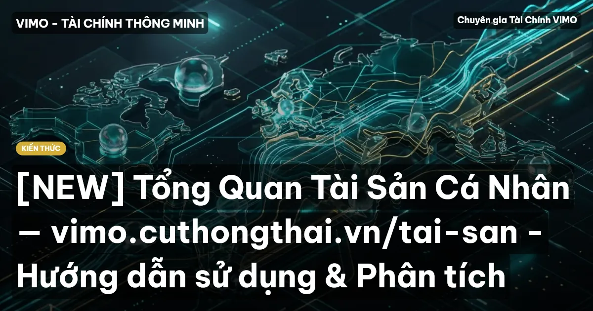 [NEW] Tổng Quan Tài Sản Cá Nhân — vimo.cuthongthai.vn/tai-san - Hướng dẫn sử dụng & Phân tích