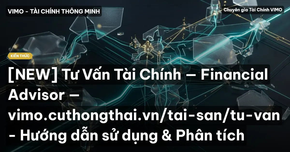 [NEW] Tư Vấn Tài Chính — Financial Advisor — vimo.cuthongthai.vn/tai-san/tu-van - Hướng dẫn sử dụng & Phân tích