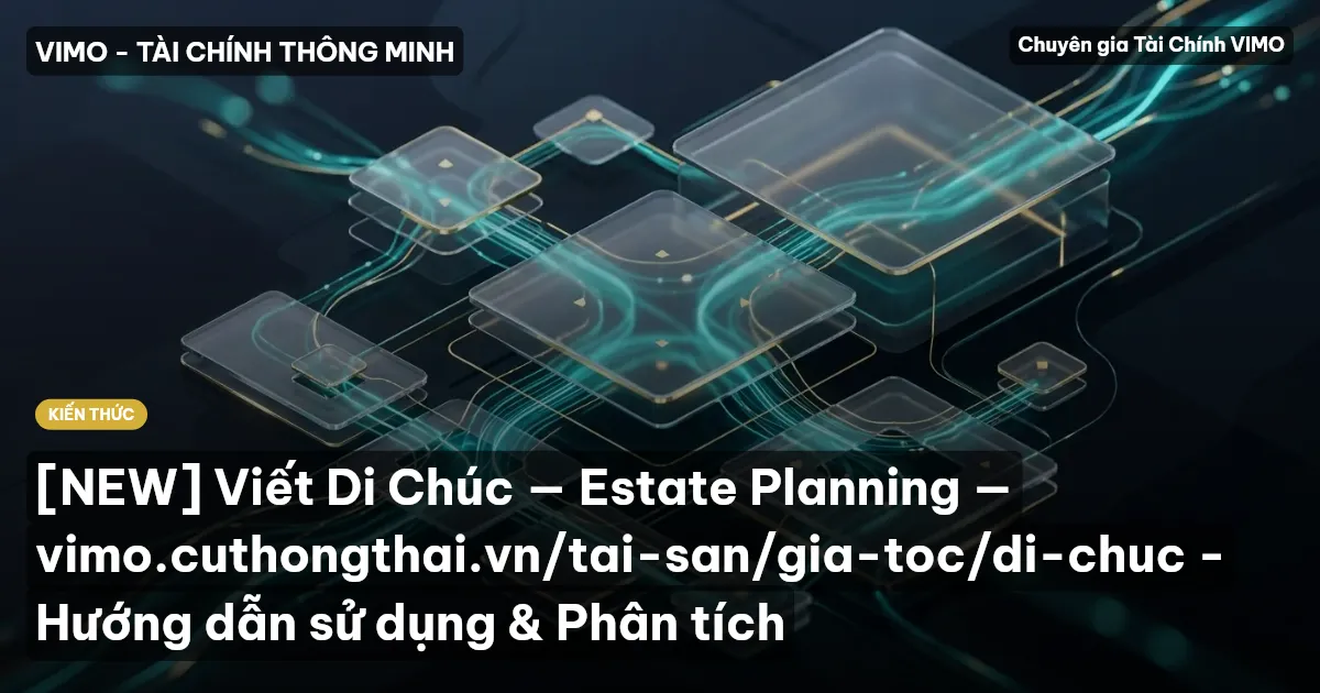 [NEW] Viết Di Chúc — Estate Planning — vimo.cuthongthai.vn/tai-san/gia-toc/di-chuc - Hướng dẫn sử dụng & Phân tích