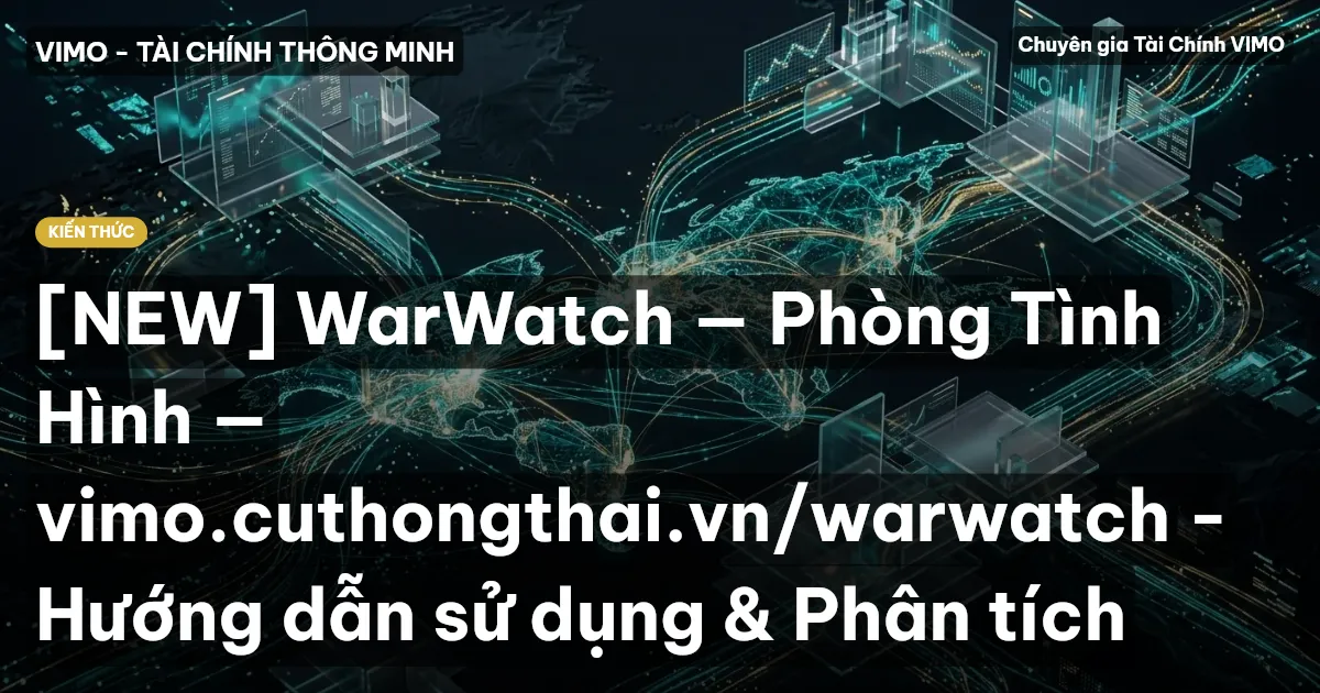 [NEW] WarWatch — Phòng Tình Hình — vimo.cuthongthai.vn/warwatch - Hướng dẫn sử dụng & Phân tích