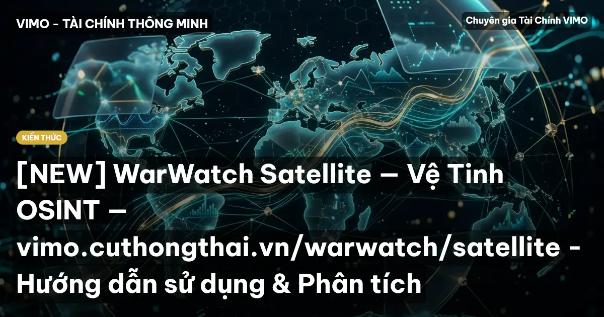 [NEW] WarWatch Satellite — Vệ Tinh OSINT — vimo.cuthongthai.vn/warwatch/satellite - Hướng dẫn sử dụng & Phân tích