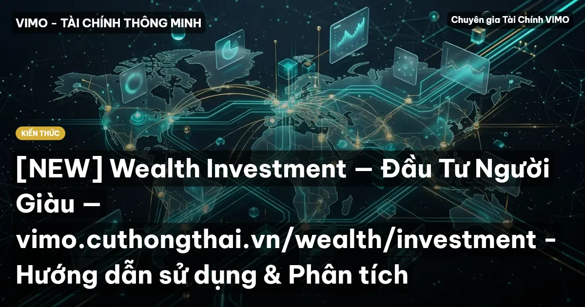 [NEW] Wealth Investment — Đầu Tư Người Giàu — vimo.cuthongthai.vn/wealth/investment - Hướng dẫn sử dụng & Phân tích