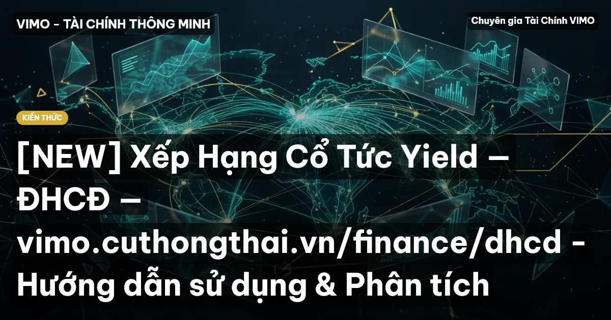 [NEW] Xếp Hạng Cổ Tức Yield — ĐHCĐ — vimo.cuthongthai.vn/finance/dhcd - Hướng dẫn sử dụng & Phân tích