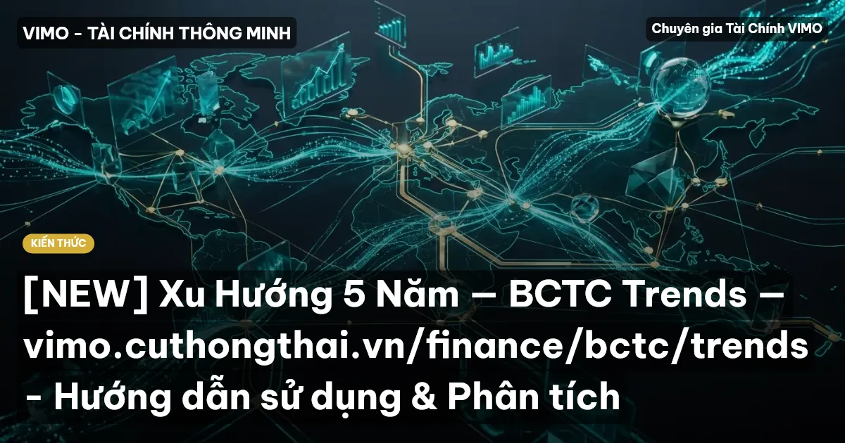 [NEW] Xu Hướng 5 Năm — BCTC Trends — vimo.cuthongthai.vn/finance/bctc/trends - Hướng dẫn sử dụng & Phân tích