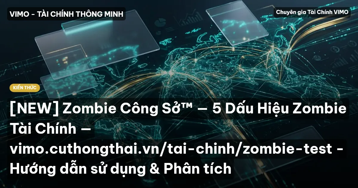 [NEW] Zombie Công Sở™ — 5 Dấu Hiệu Zombie Tài Chính — vimo.cuthongthai.vn/tai-chinh/zombie-test - Hướng dẫn sử dụng & Phân tích