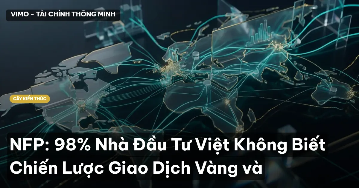 NFP: 98% Nhà Đầu Tư Việt Không Biết Chiến Lược Giao Dịch Vàng và