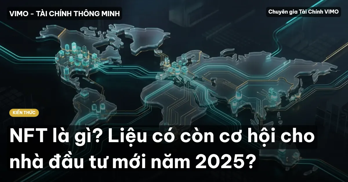 NFT là gì? Liệu có còn cơ hội cho nhà đầu tư mới năm 2025?