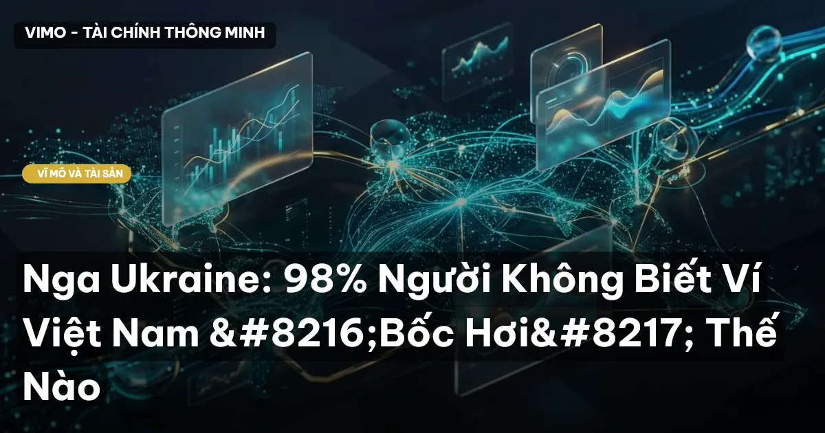 Nga Ukraine: 98% Người Không Biết Ví Việt Nam ‘Bốc Hơi’ Thế Nào