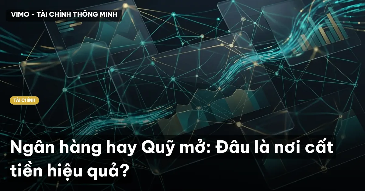 Ngân hàng hay Quỹ mở: Đâu là nơi cất tiền hiệu quả?