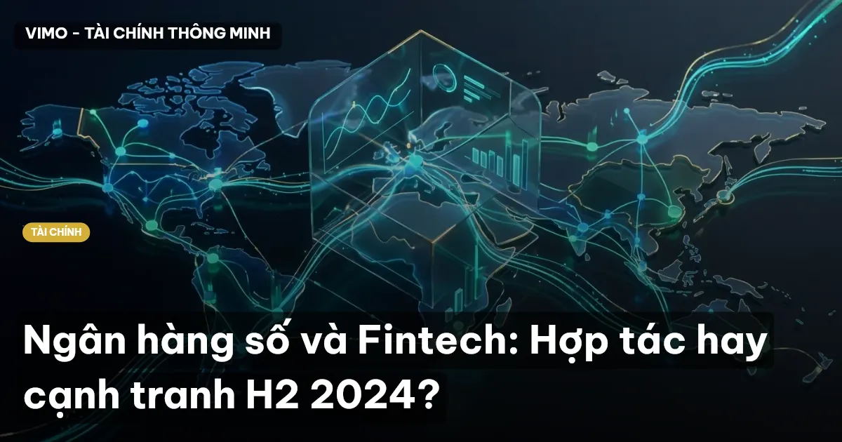 Ngân hàng số và Fintech: Hợp tác hay cạnh tranh H2 2024?