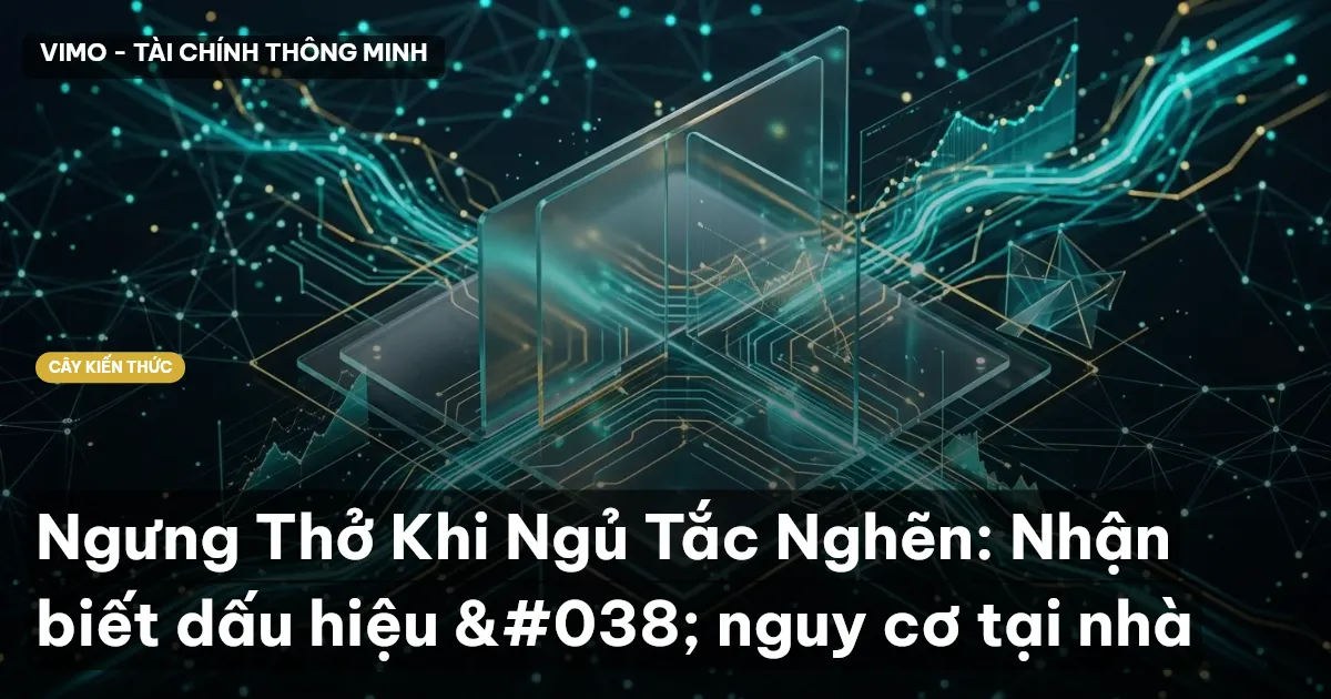 Ngưng Thở Khi Ngủ Tắc Nghẽn: Nhận biết dấu hiệu & nguy cơ tại nhà