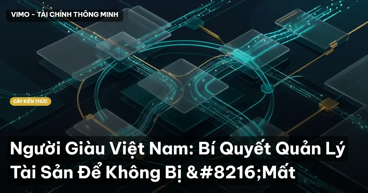 Người Giàu Việt Nam: Bí Quyết Quản Lý Tài Sản Để Không Bị ‘Mất