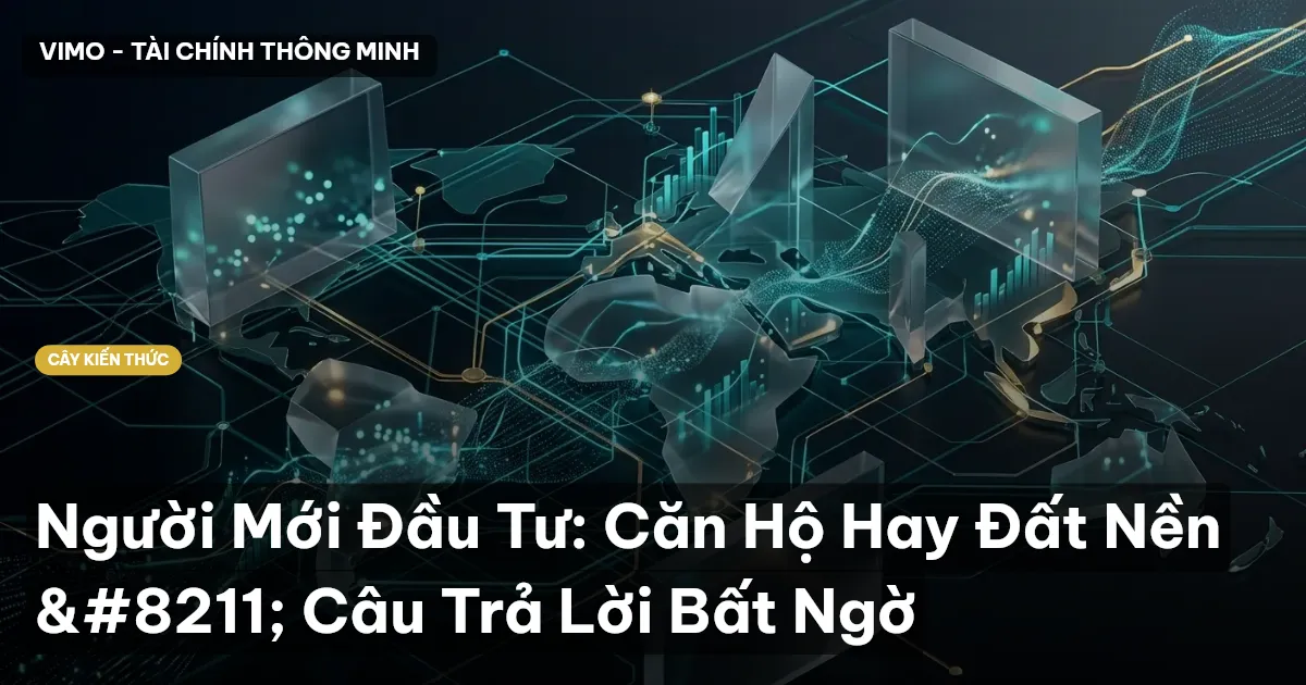 Người Mới Đầu Tư: Căn Hộ Hay Đất Nền – Câu Trả Lời Bất Ngờ