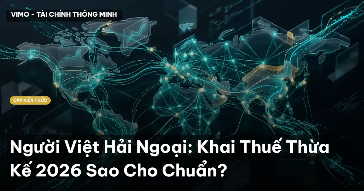 Người Việt Hải Ngoại: Khai Thuế Thừa Kế 2026 Sao Cho Chuẩn?
