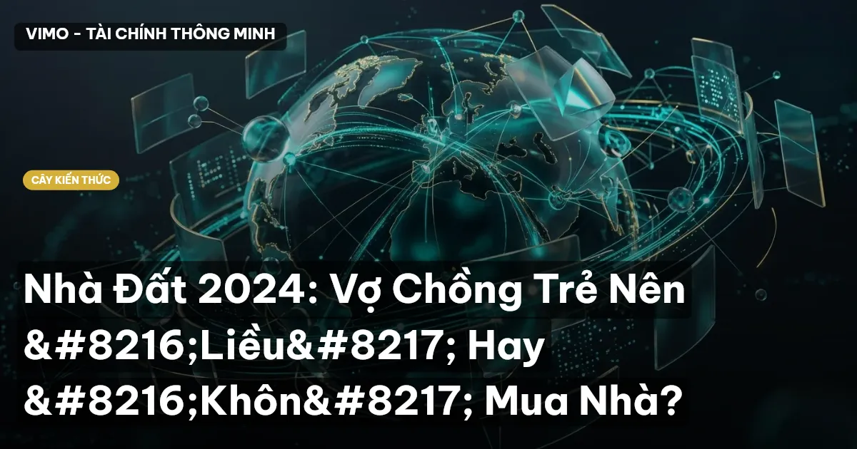 Nhà Đất 2024: Vợ Chồng Trẻ Nên ‘Liều’ Hay ‘Khôn’ Mua Nhà?