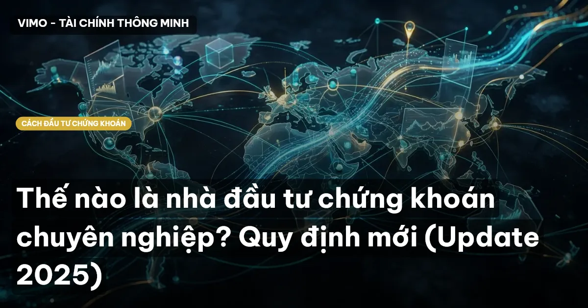 Thế nào là nhà đầu tư chứng khoán chuyên nghiệp? Quy định mới (Update 2025)