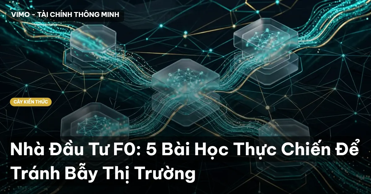 Nhà Đầu Tư F0: 5 Bài Học Thực Chiến Để Tránh Bẫy Thị Trường