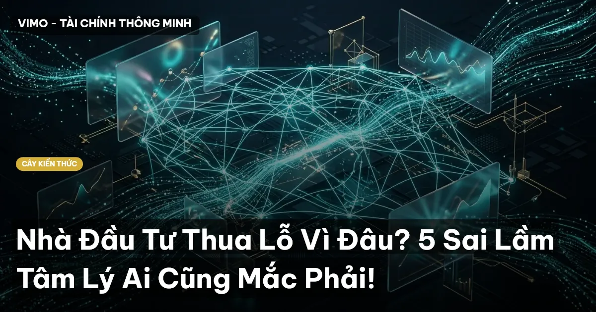 Nhà Đầu Tư Thua Lỗ Vì Đâu? 5 Sai Lầm Tâm Lý Ai Cũng Mắc Phải!