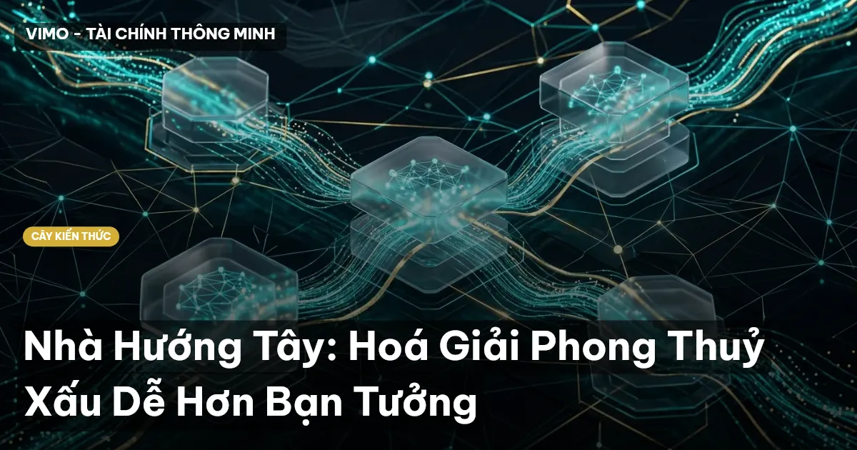 Nhà Hướng Tây: Hoá Giải Phong Thuỷ Xấu Dễ Hơn Bạn Tưởng
