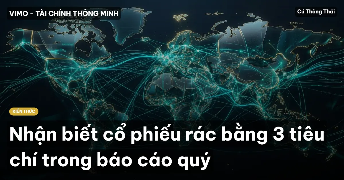 Nhận biết cổ phiếu rác bằng 3 tiêu chí trong báo cáo quý