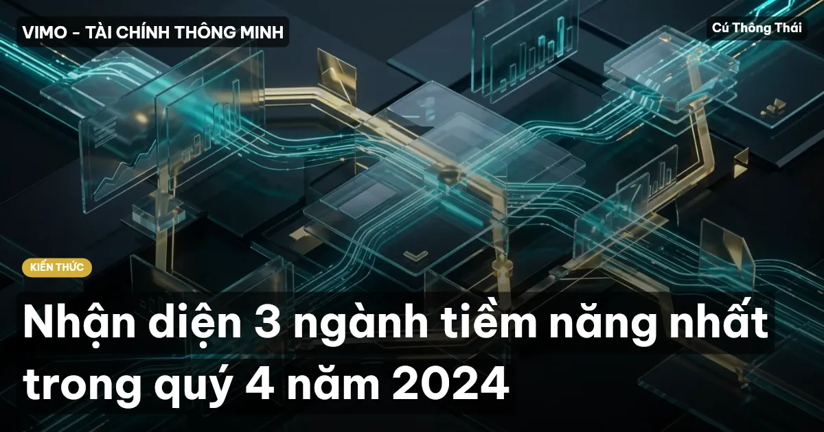 Nhận diện 3 ngành tiềm năng nhất trong quý 4 năm 2024