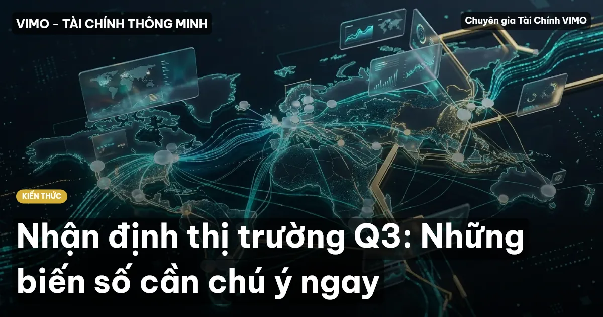Nhận định thị trường Q3: Những biến số cần chú ý ngay