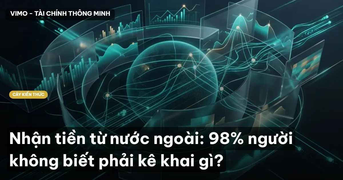 Nhận tiền từ nước ngoài: 98% người không biết phải kê khai gì?