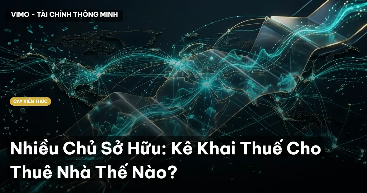 Nhiều Chủ Sở Hữu: Kê Khai Thuế Cho Thuê Nhà Thế Nào?