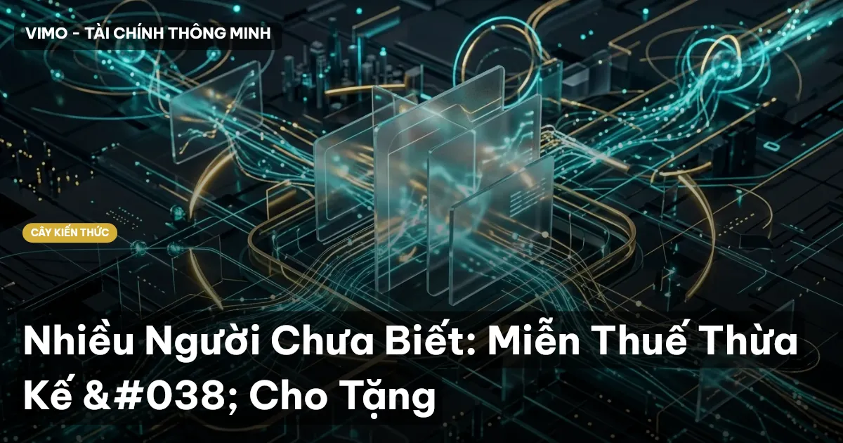Nhiều Người Chưa Biết: Miễn Thuế Thừa Kế & Cho Tặng