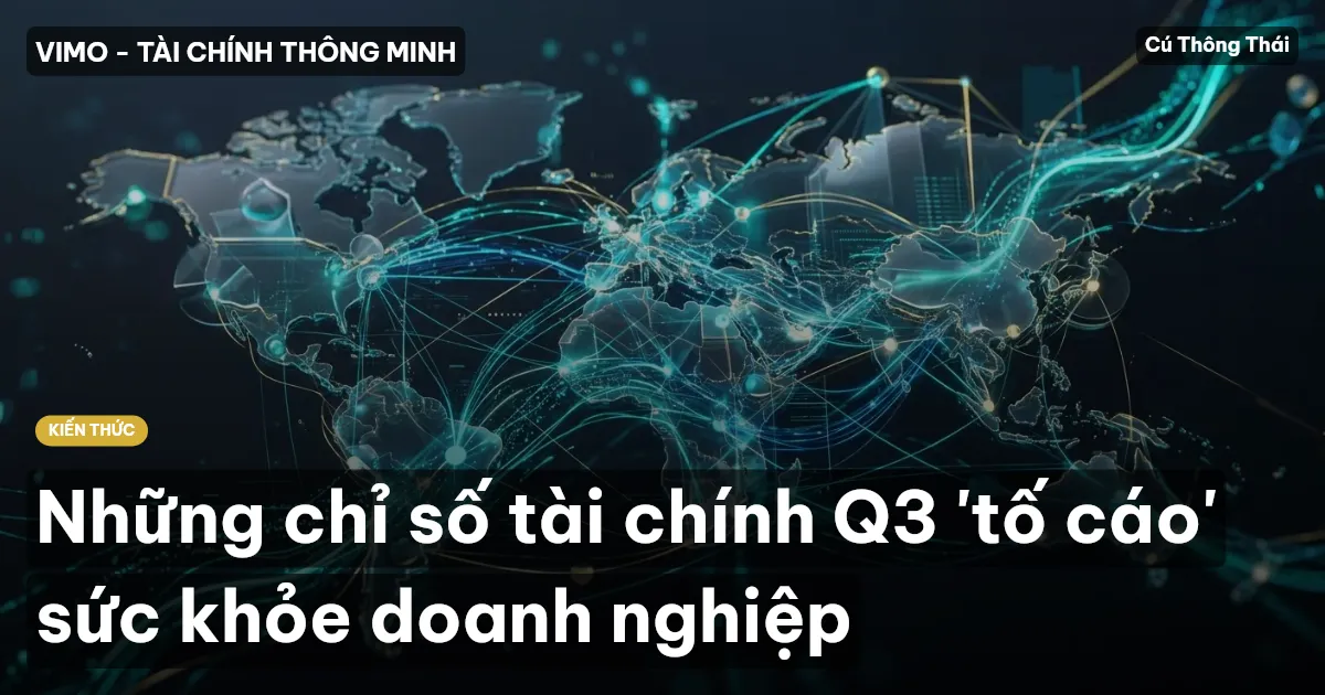 Những chỉ số tài chính Q3 'tố cáo' sức khỏe doanh nghiệp