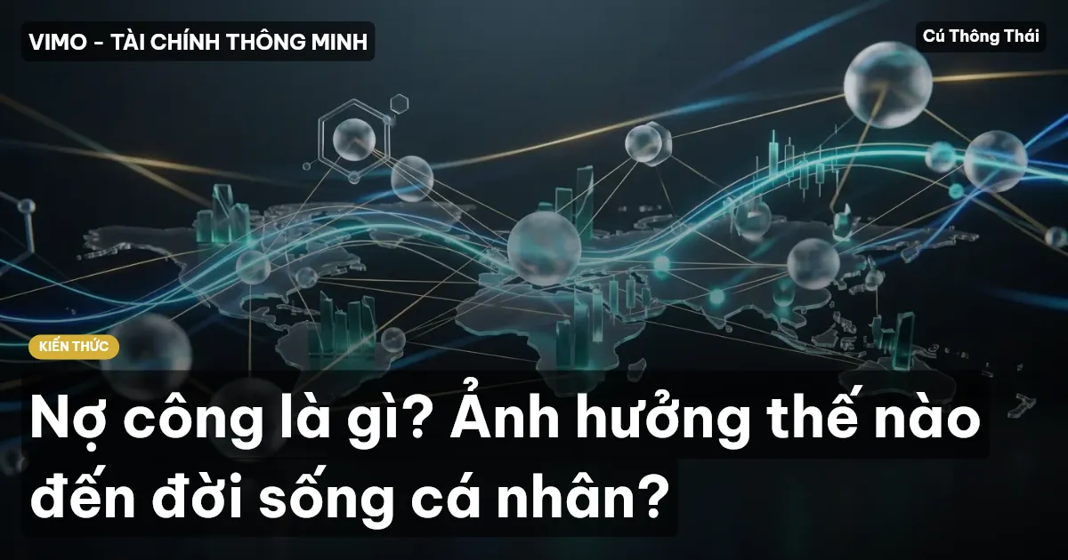 Nợ công là gì? Ảnh hưởng thế nào đến đời sống cá nhân?