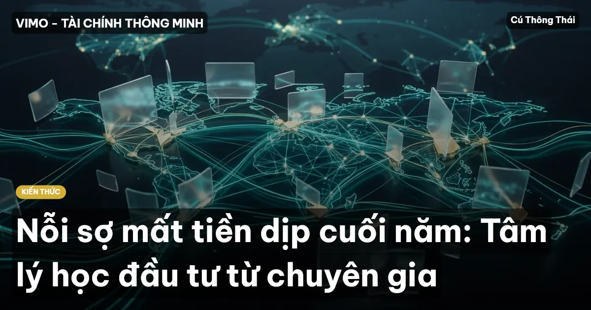 Nỗi sợ mất tiền dịp cuối năm: Tâm lý học đầu tư từ chuyên gia