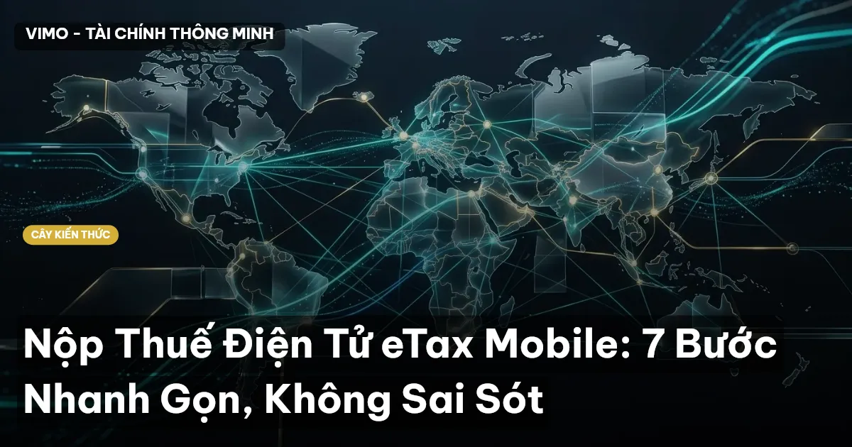 Nộp Thuế Điện Tử eTax Mobile: 7 Bước Nhanh Gọn, Không Sai Sót
