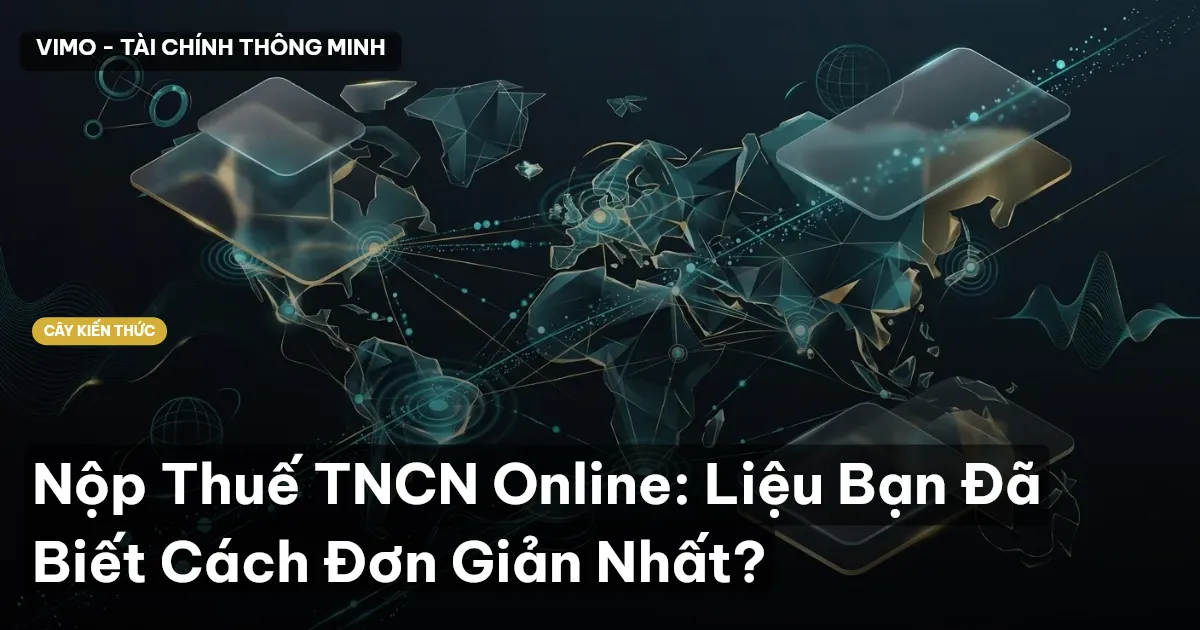 Nộp Thuế TNCN Online: Liệu Bạn Đã Biết Cách Đơn Giản Nhất?