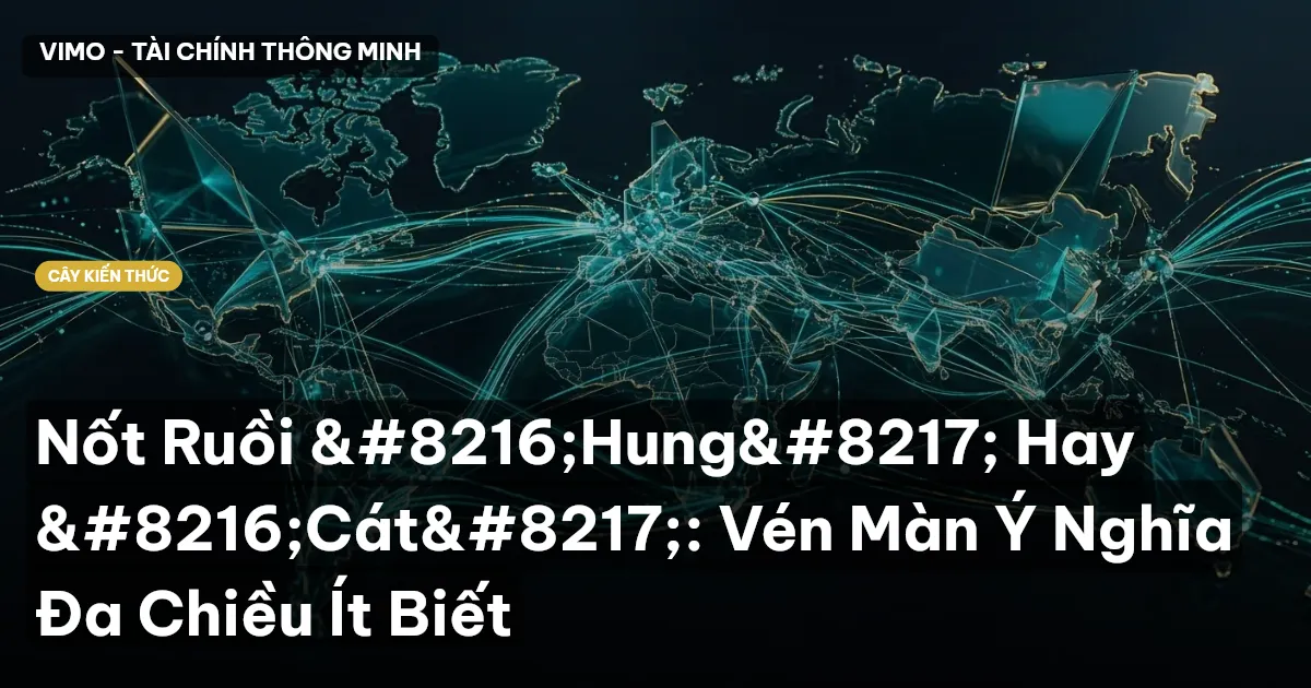 Nốt Ruồi ‘Hung’ Hay ‘Cát’: Vén Màn Ý Nghĩa Đa Chiều Ít Biết
