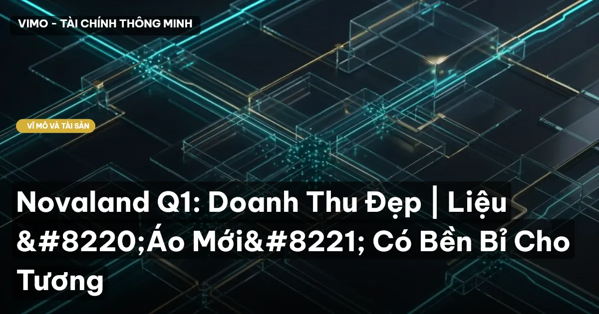 Novaland Q1: Doanh Thu Đẹp | Liệu “Áo Mới” Có Bền Bỉ Cho Tương
